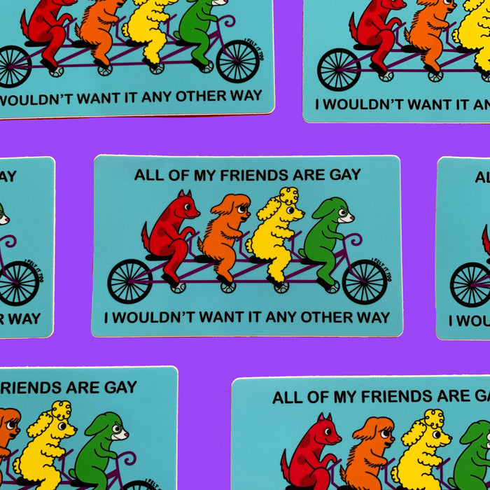 I Felt It Too - All of My Friends Are Gay Sticker