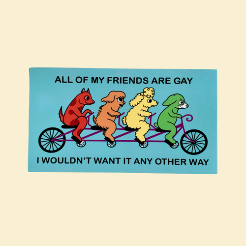 I Felt It Too - All of My Friends Are Gay Sticker