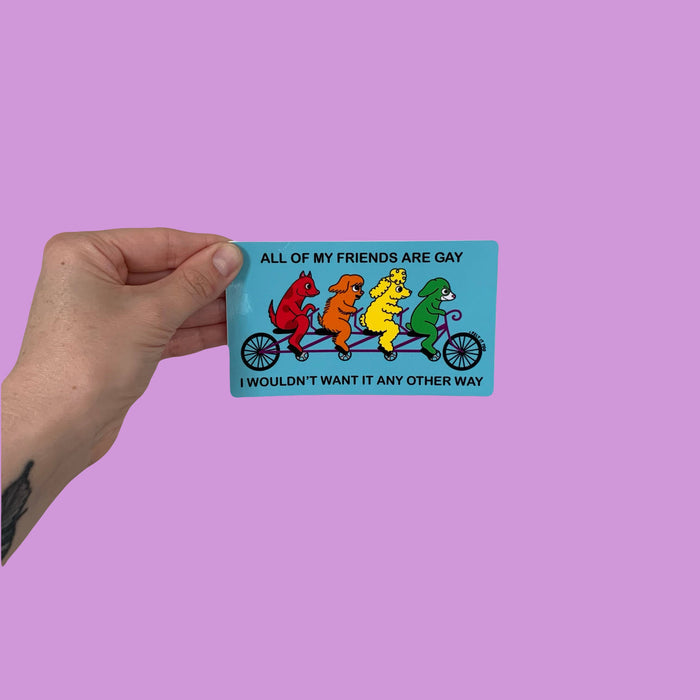 I Felt It Too - All of My Friends Are Gay Sticker