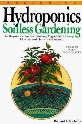 Pre-Owned Beginning Hydroponics Revised Ed: A Beginner's Guide To Growing Vegetables, House Plants, (Paperback) By Richard E Nicholls