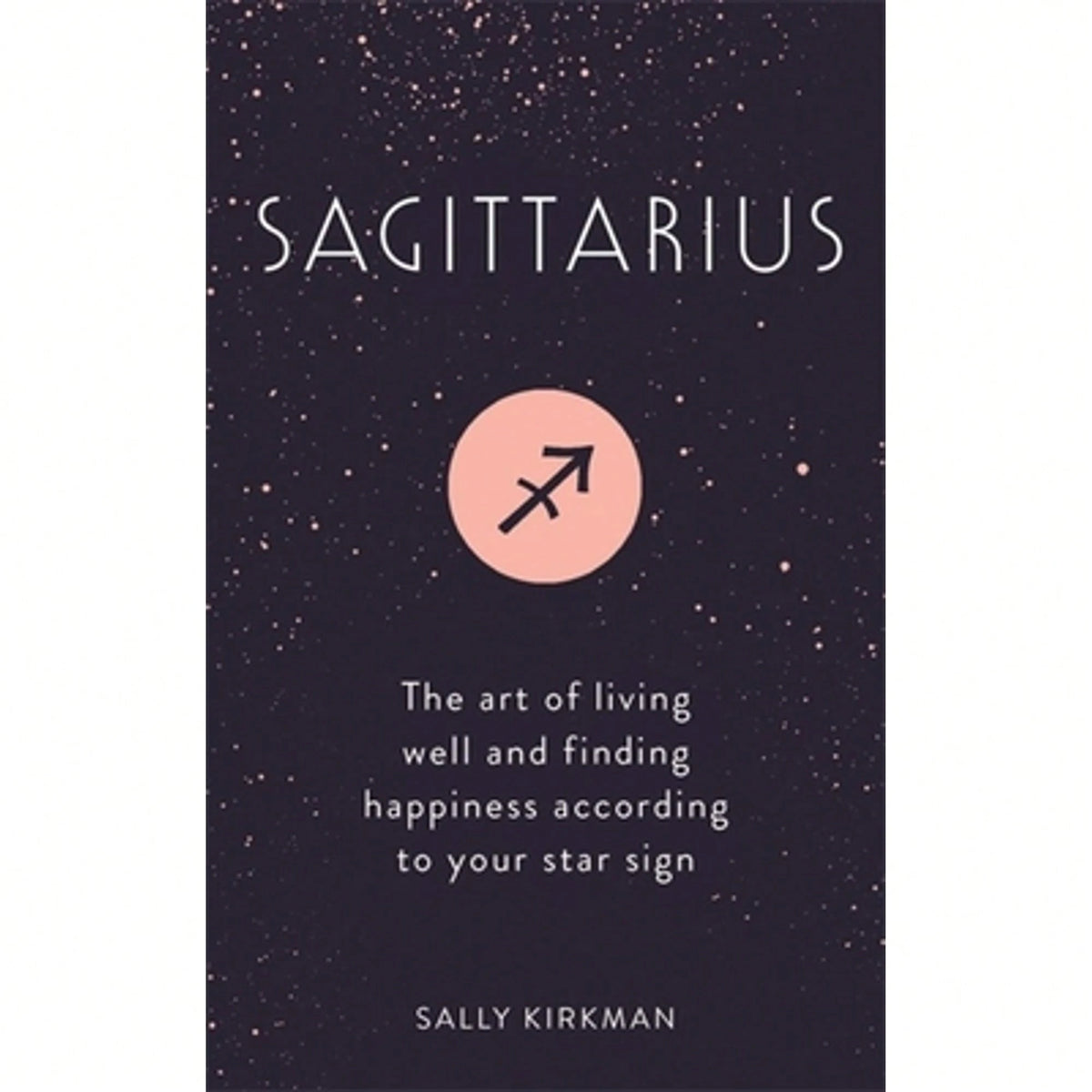 Pre-Owned Sagittarius: The Art Of Living Well And Finding Happiness According To Your Star Sign (Hardcover) By Sally Kirkman